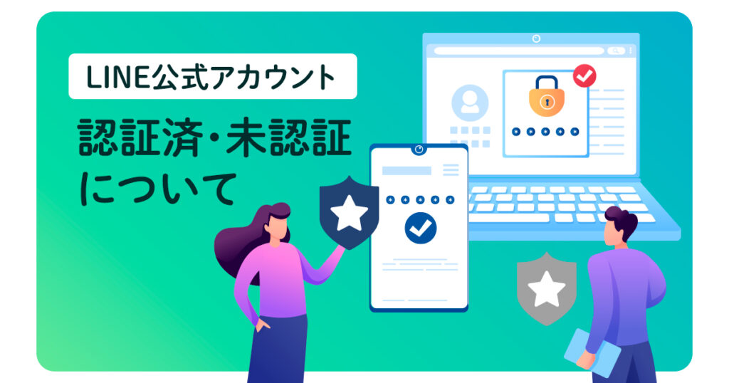 LINE公式アカウントの認証済アカウント・未認証アカウントについて解説します