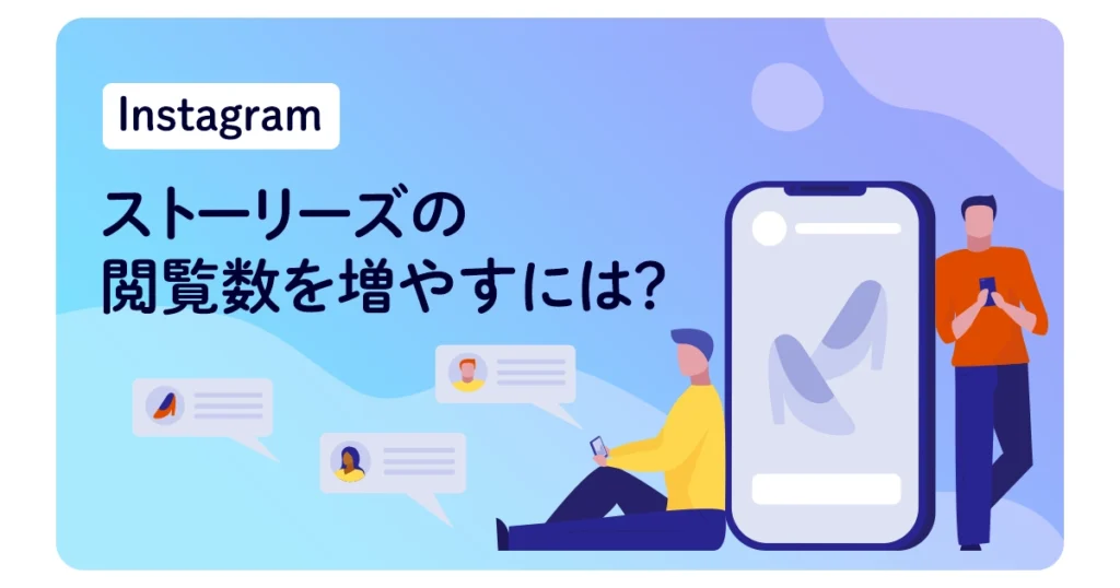 【Instagram】ストーリーズの閲覧数を増やすには？アカウント運用のコツ