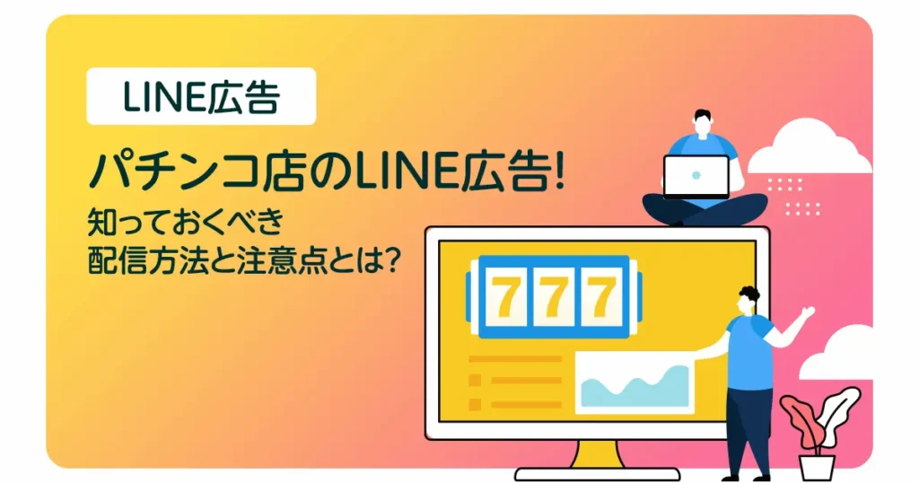 パチンコ店のLINE広告!知っておくべき配信方法と注意点とは