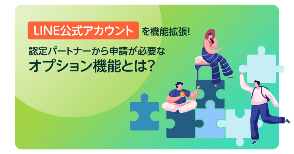 LINE公式アカウントを機能拡張！認定パートナーから申請が必要なオプション機能とは？