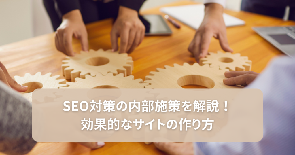 SEO対策の内部施策を解説！効果的なサイトの作り方