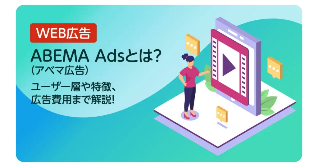 ABEMA Ads（アベマ広告）とは？ユーザー層や特徴、広告費用まで解説！