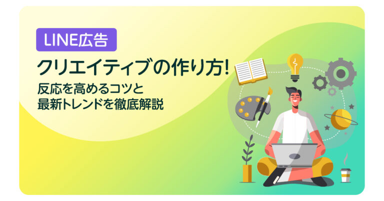 LINE広告クリエイティブの作り方!反応を高めるコツと最新トレンドを徹底解説