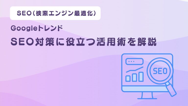 Googleトレンドとは?SEO対策に役立つ活用術を解説