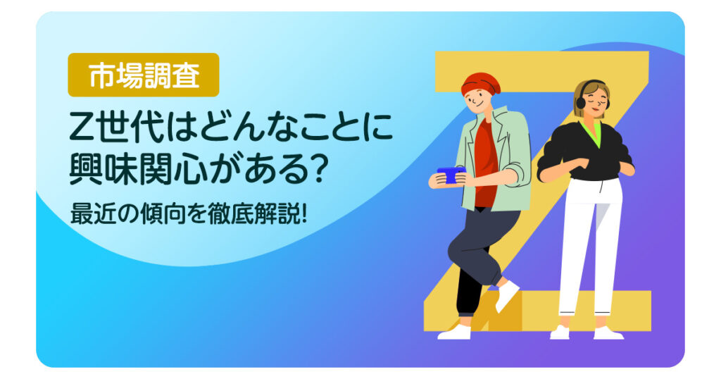 Z世代はどんなことに興味関心がある？〈最近の傾向を徹底解説！〉