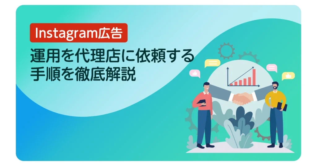 Instagram広告運用を代理店に依頼する手順を徹底解説