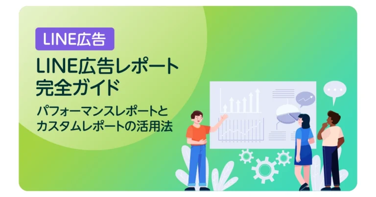LINE広告レポート完全ガイド｜パフォーマンスレポートとカスタムレポートの活用法