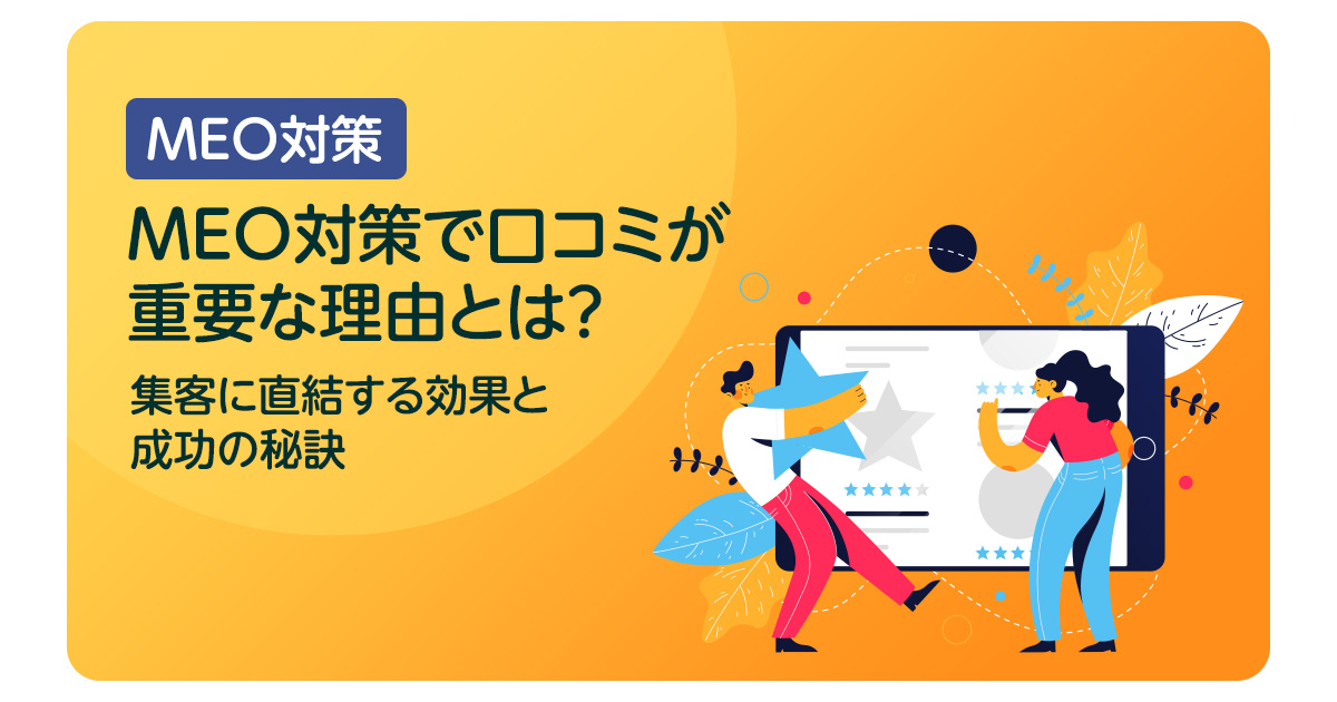 MEO対策で口コミが重要な理由とは？集客に直結する効果と成功の秘訣