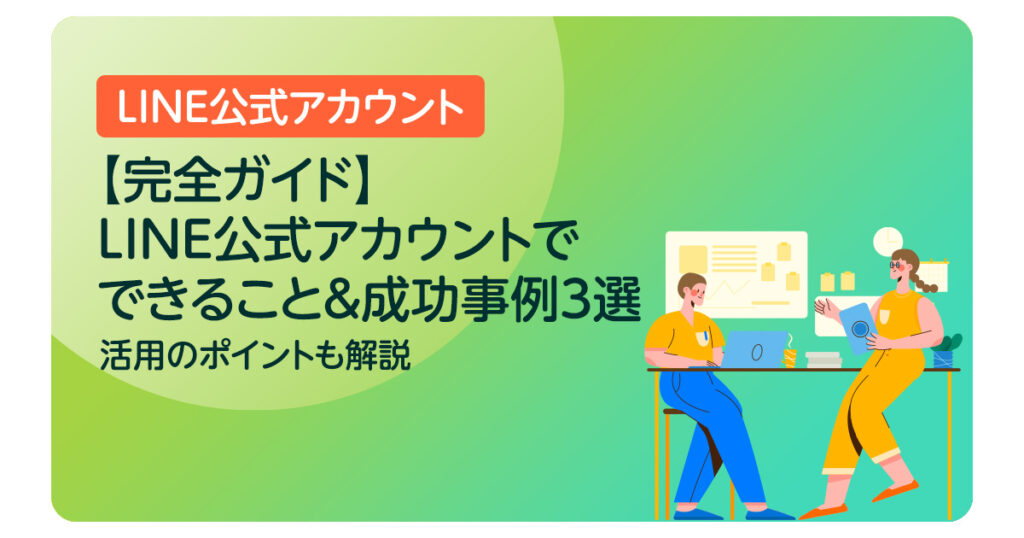 【完全ガイド】LINE公式アカウントでできること＆成功事例3選｜活用のポイントも解説