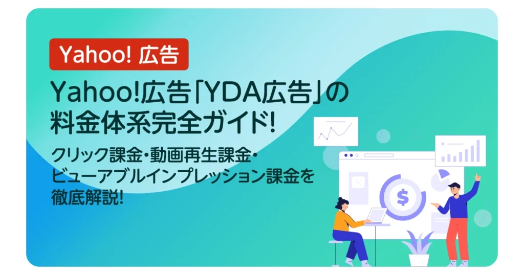 Yahoo!広告「YDA広告」の料金体系完全ガイド！クリック課金・動画再生課金・ビューアブルインプレッション課金を徹底解説！