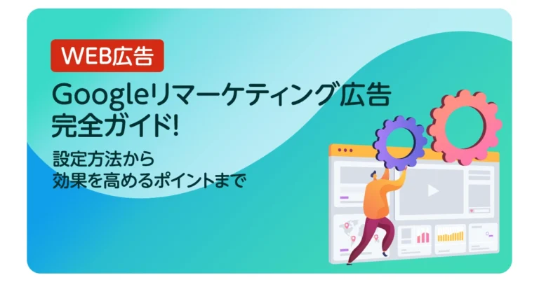 Googleリマーケティング広告完全ガイド！設定方法から効果を高めるポイントまで