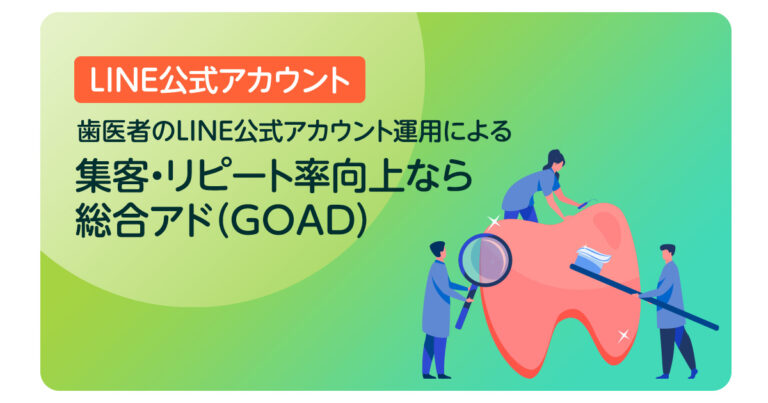 歯医者のLINE公式アカウント運用による集客・リピート率向上なら総合アド（GOAD）