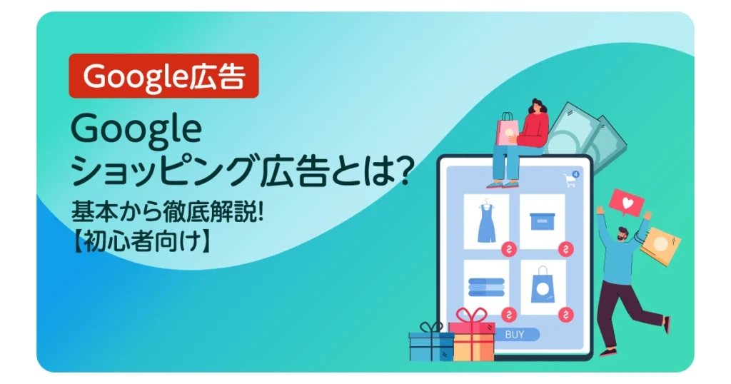 Googleショッピング広告とは？基本から徹底解説！【初心者向け】