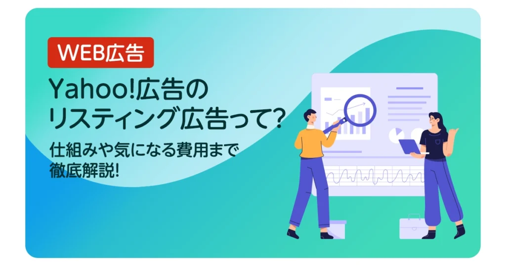 Yahoo! 広告のリスティング広告って？仕組みや気になる費用まで徹底解説！