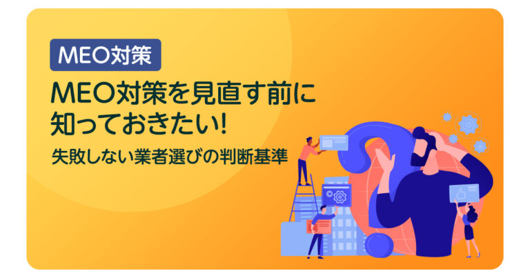 MEO対策を見直す前に知っておきたい！失敗しない業者選びの判断基準